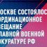 Генерал-полковник Олег Плохой принял участие в координационном совещании в Главной военной прокуратуре РФ - Росгвардия